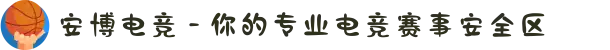 安博电竞 - 你的专业电竞赛事安全区